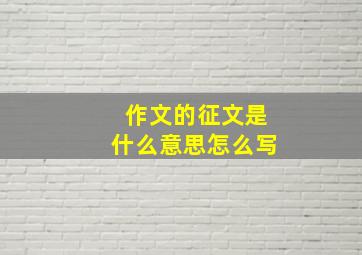 作文的征文是什么意思怎么写