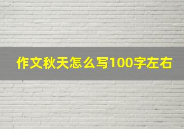 作文秋天怎么写100字左右