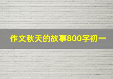 作文秋天的故事800字初一