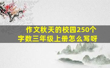 作文秋天的校园250个字数三年级上册怎么写呀