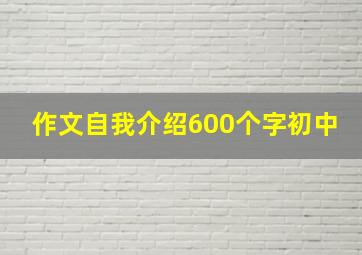 作文自我介绍600个字初中