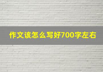 作文该怎么写好700字左右