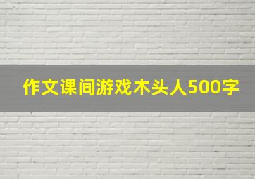 作文课间游戏木头人500字