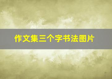 作文集三个字书法图片