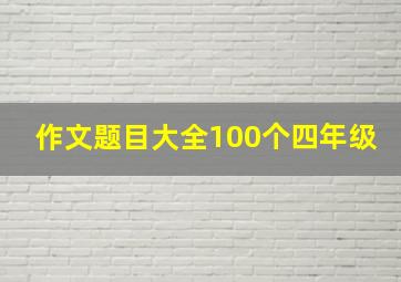 作文题目大全100个四年级