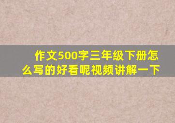 作文500字三年级下册怎么写的好看呢视频讲解一下