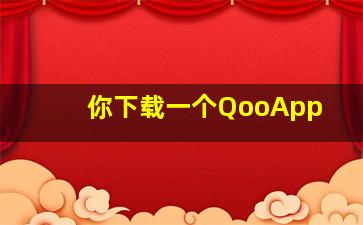 你下载一个QooApp