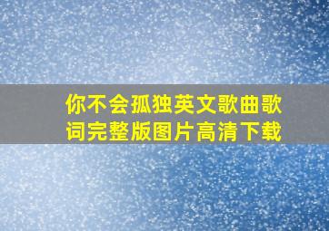 你不会孤独英文歌曲歌词完整版图片高清下载