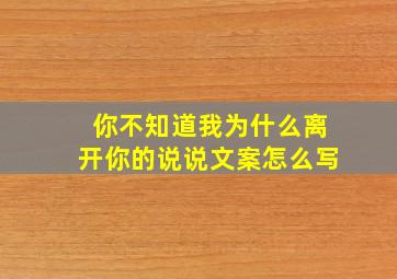 你不知道我为什么离开你的说说文案怎么写