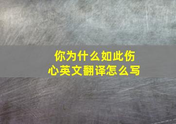 你为什么如此伤心英文翻译怎么写