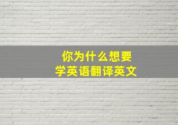 你为什么想要学英语翻译英文