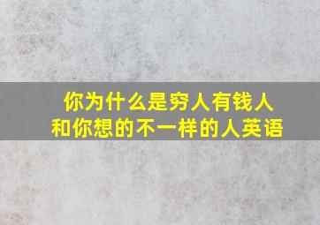 你为什么是穷人有钱人和你想的不一样的人英语