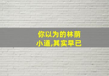 你以为的林荫小道,其实早已