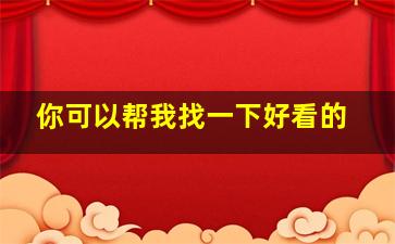 你可以帮我找一下好看的