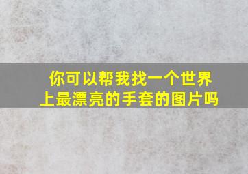 你可以帮我找一个世界上最漂亮的手套的图片吗