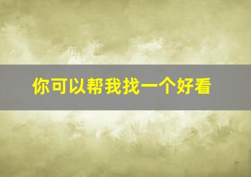 你可以帮我找一个好看