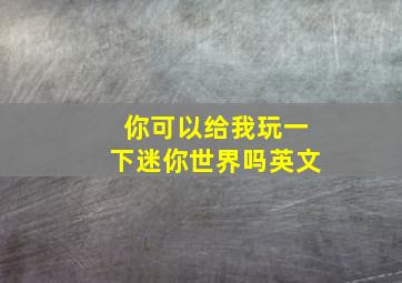 你可以给我玩一下迷你世界吗英文