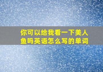 你可以给我看一下美人鱼吗英语怎么写的单词