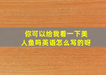 你可以给我看一下美人鱼吗英语怎么写的呀