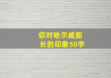 你对哈尔威船长的印象50字