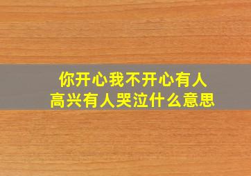 你开心我不开心有人高兴有人哭泣什么意思