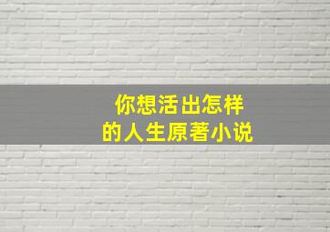 你想活出怎样的人生原著小说