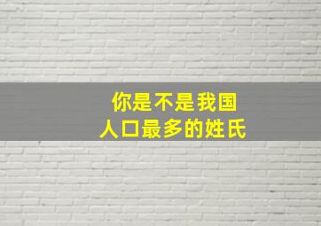 你是不是我国人口最多的姓氏