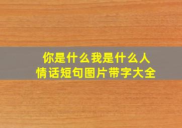 你是什么我是什么人情话短句图片带字大全