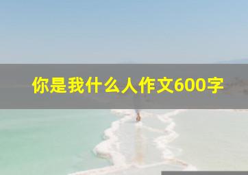 你是我什么人作文600字