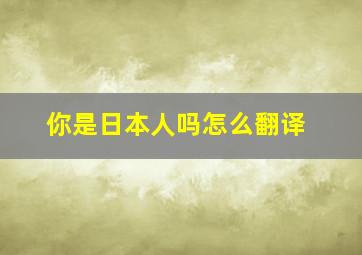 你是日本人吗怎么翻译