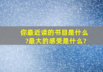 你最近读的书目是什么?最大的感受是什么?