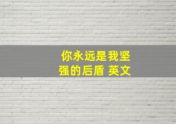 你永远是我坚强的后盾 英文