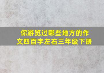 你游览过哪些地方的作文四百字左右三年级下册