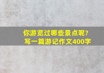 你游览过哪些景点呢?写一篇游记作文400字