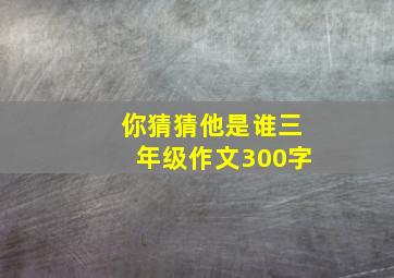 你猜猜他是谁三年级作文300字