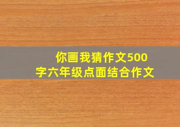 你画我猜作文500字六年级点面结合作文