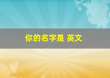 你的名字是 英文