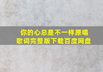 你的心总是不一样原唱歌词完整版下载百度网盘