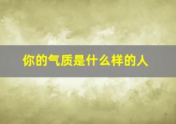 你的气质是什么样的人