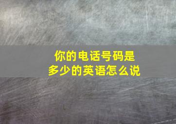 你的电话号码是多少的英语怎么说