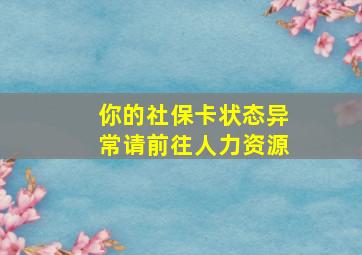 你的社保卡状态异常请前往人力资源