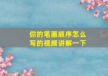 你的笔画顺序怎么写的视频讲解一下