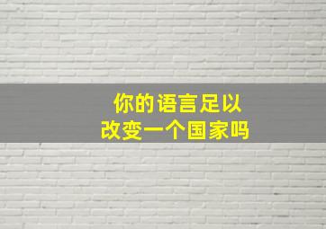 你的语言足以改变一个国家吗