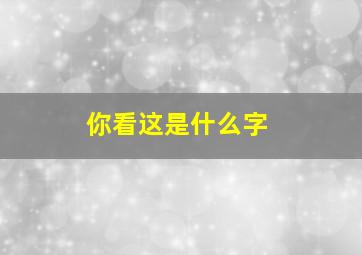 你看这是什么字