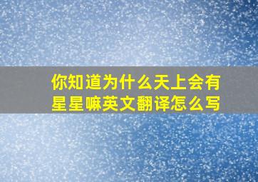 你知道为什么天上会有星星嘛英文翻译怎么写