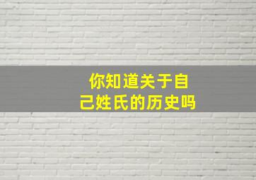 你知道关于自己姓氏的历史吗