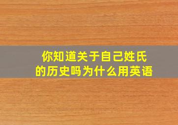 你知道关于自己姓氏的历史吗为什么用英语