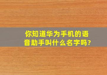 你知道华为手机的语音助手叫什么名字吗?