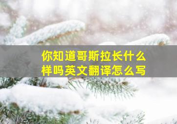 你知道哥斯拉长什么样吗英文翻译怎么写