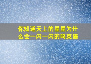 你知道天上的星星为什么会一闪一闪的吗英语